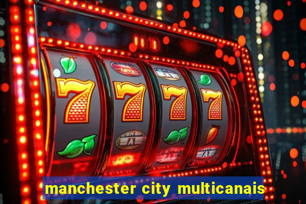 manchester city multicanais